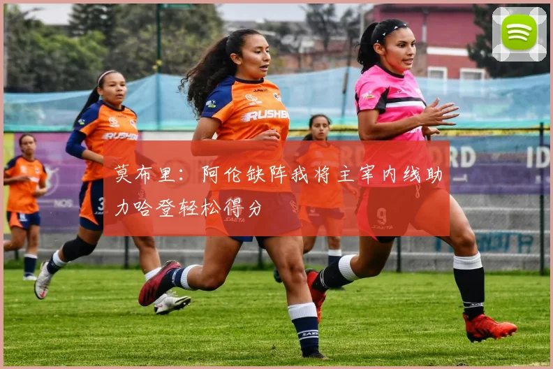 莫布里：阿伦缺阵我将主宰内线助力哈登轻松得分